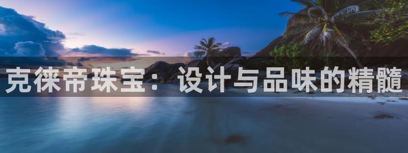 新航娱乐是正规平台吗：克徕帝珠宝：设计与品味的精髓